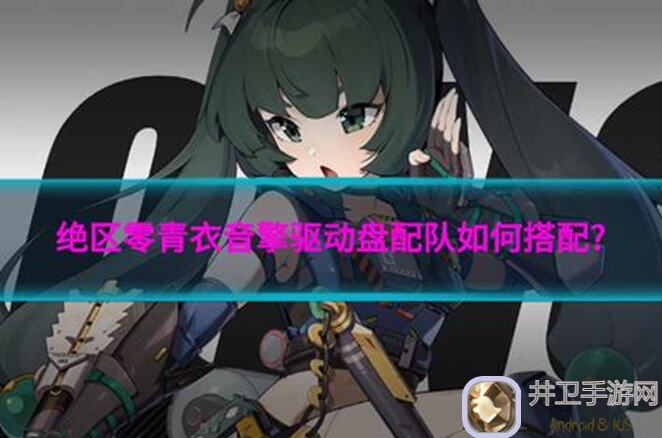 绝区零体验服v1.1青衣+音擎养成必备！材料统计全攻略，助你轻松升级！